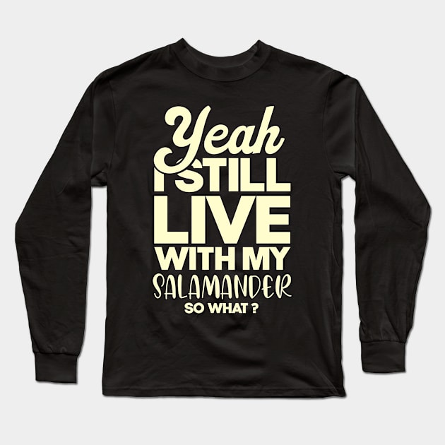 I still live with my salamander Long Sleeve T-Shirt by SerenityByAlex